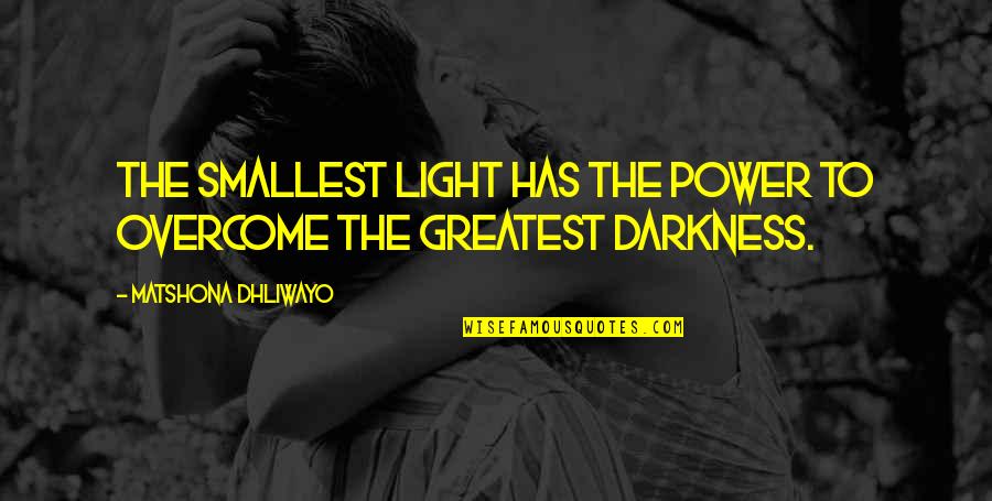 Licras Quotes By Matshona Dhliwayo: The smallest light has the power to overcome Licras Quotes By Matshona Dhliwayo: The smallest light has the power to overcome
