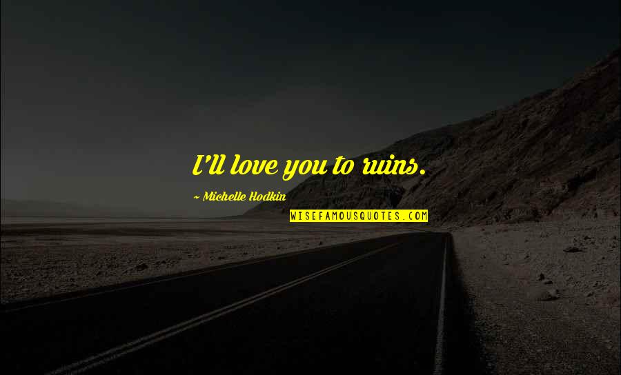Lictor 40k Quotes By Michelle Hodkin: I'll love you to ruins. Lictor 40k Quotes By Michelle Hodkin: I'll love you to ruins.
