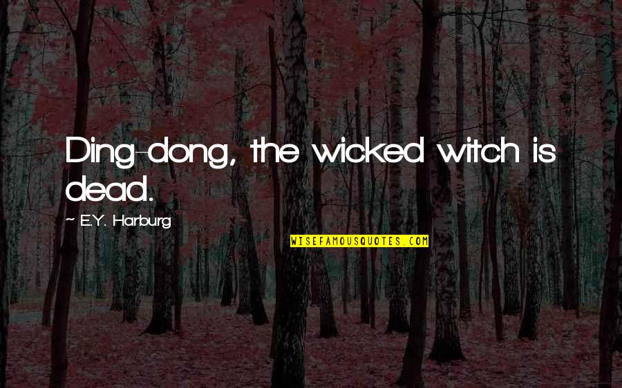 Lictors Guild Quotes By E.Y. Harburg: Ding-dong, the wicked witch is dead. Lictors Guild Quotes By E.Y. Harburg: Ding-dong, the wicked witch is dead.