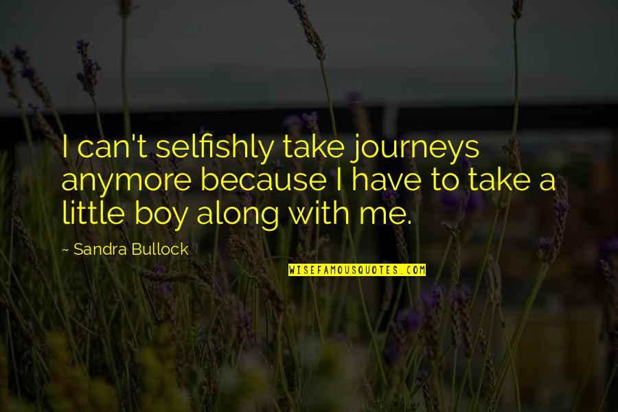 Liczby Quotes By Sandra Bullock: I can't selfishly take journeys anymore because I Liczby Quotes By Sandra Bullock: I can't selfishly take journeys anymore because I