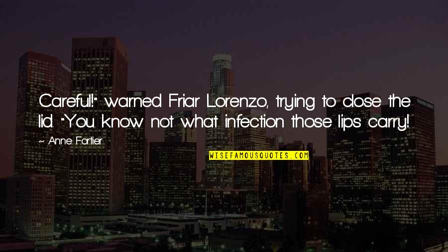 Lid Quotes By Anne Fortier: Careful!" warned Friar Lorenzo, trying to close the