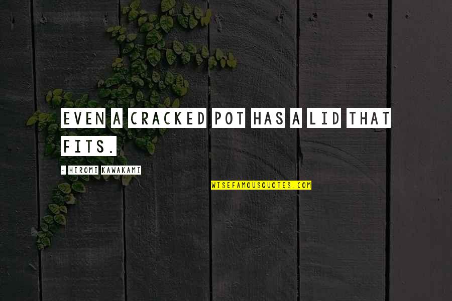Lid Quotes By Hiromi Kawakami: even a cracked pot has a lid that
