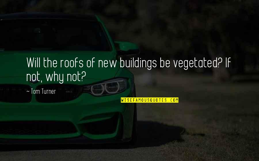 Lid Quotes By Tom Turner: Will the roofs of new buildings be vegetated?