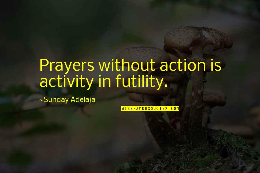 Lida And Melina Quotes By Sunday Adelaja: Prayers without action is activity in futility.
