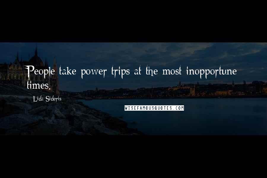 Lida Sideris quotes: People take power trips at the most inopportune times.