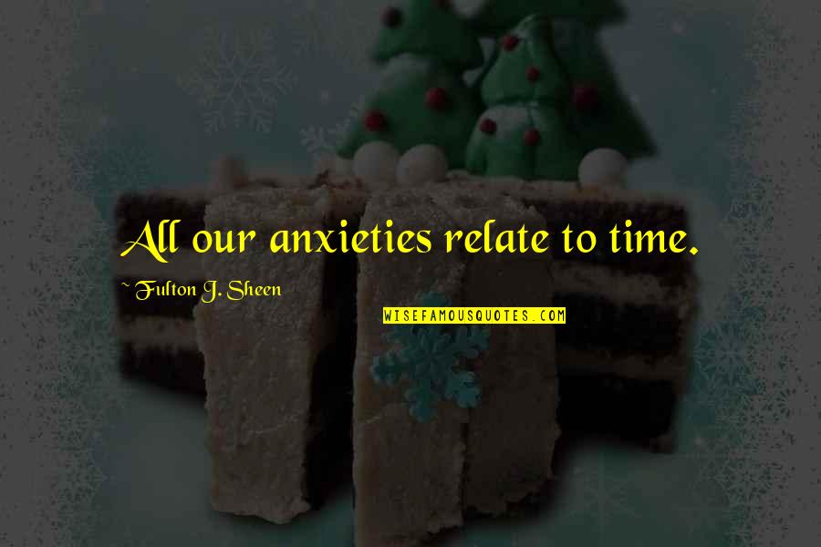 Lidals Quotes By Fulton J. Sheen: All our anxieties relate to time.