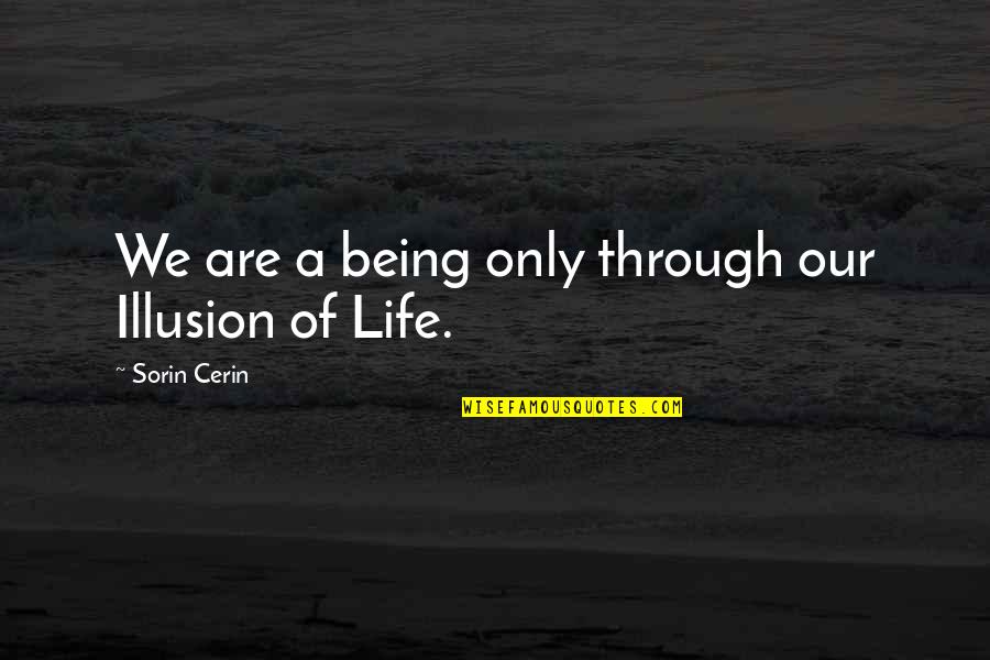 Lidbetter Philosopher Quotes By Sorin Cerin: We are a being only through our Illusion Lidbetter Philosopher Quotes By Sorin Cerin: We are a being only through our Illusion