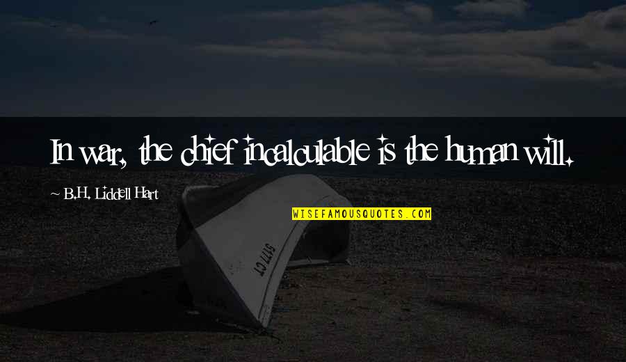 Liddell Quotes By B.H. Liddell Hart: In war, the chief incalculable is the human