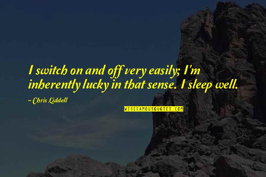 Liddell Quotes By Chris Liddell: I switch on and off very easily; I'm