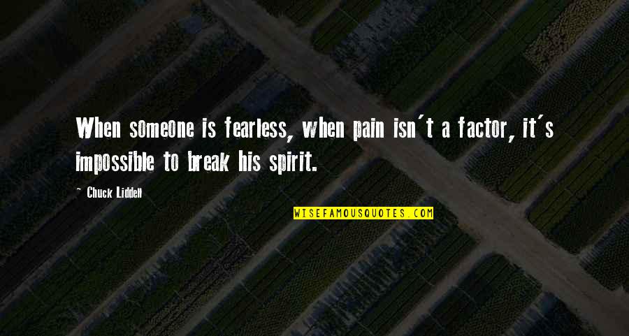 Liddell Quotes By Chuck Liddell: When someone is fearless, when pain isn't a