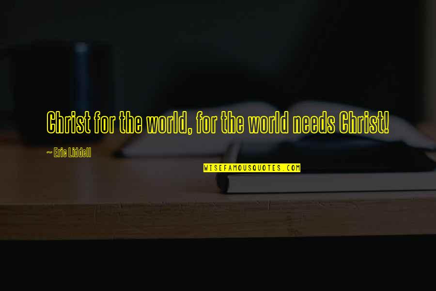 Liddell Quotes By Eric Liddell: Christ for the world, for the world needs