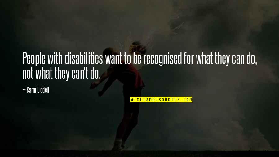 Liddell Quotes By Karni Liddell: People with disabilities want to be recognised for