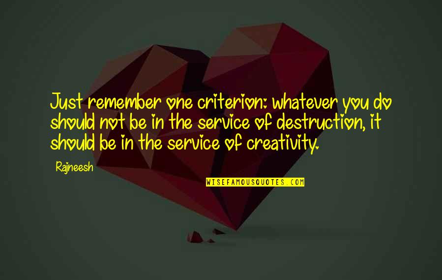 Liddiard Quotes By Rajneesh: Just remember one criterion: whatever you do should Liddiard Quotes By Rajneesh: Just remember one criterion: whatever you do should