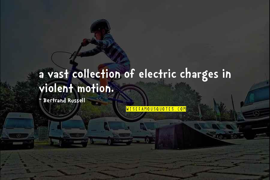 Liddie Quotes By Bertrand Russell: a vast collection of electric charges in violent