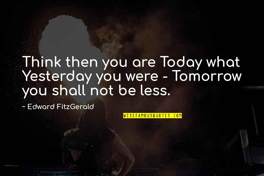Liddle Kidz Quotes By Edward FitzGerald: Think then you are Today what Yesterday you Liddle Kidz Quotes By Edward FitzGerald: Think then you are Today what Yesterday you