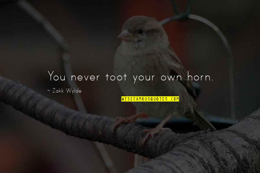 Liddles Syndrome Quotes By Zakk Wylde: You never toot your own horn. Liddles Syndrome Quotes By Zakk Wylde: You never toot your own horn.