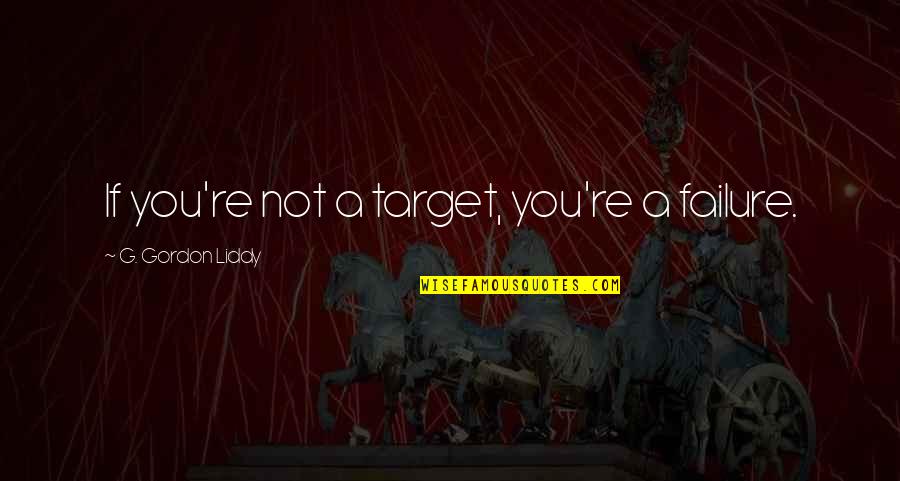 Liddy Quotes By G. Gordon Liddy: If you're not a target, you're a failure.