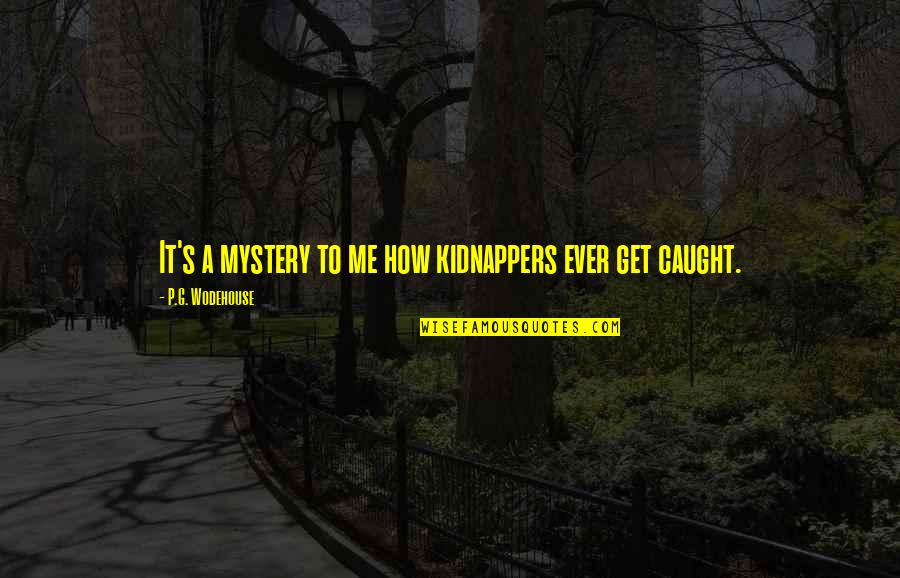 Liddys Quotes By P.G. Wodehouse: It's a mystery to me how kidnappers ever