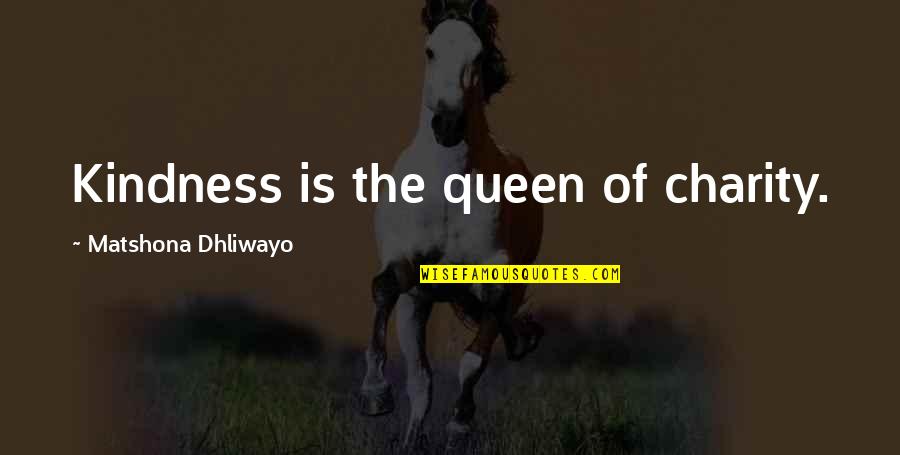 Lideer Quotes By Matshona Dhliwayo: Kindness is the queen of charity.