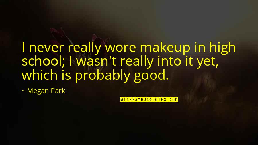 Lideer Quotes By Megan Park: I never really wore makeup in high school;