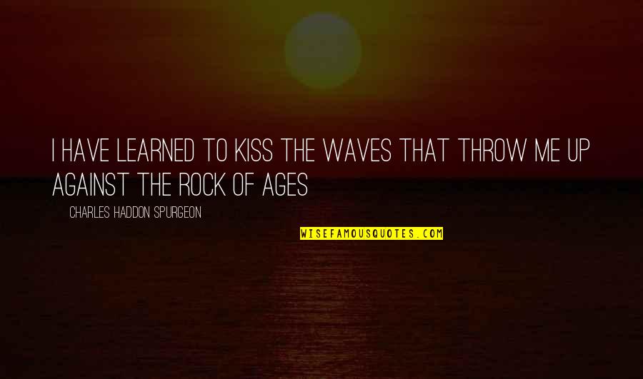 Lider Quotes By Charles Haddon Spurgeon: I have learned to kiss the waves that