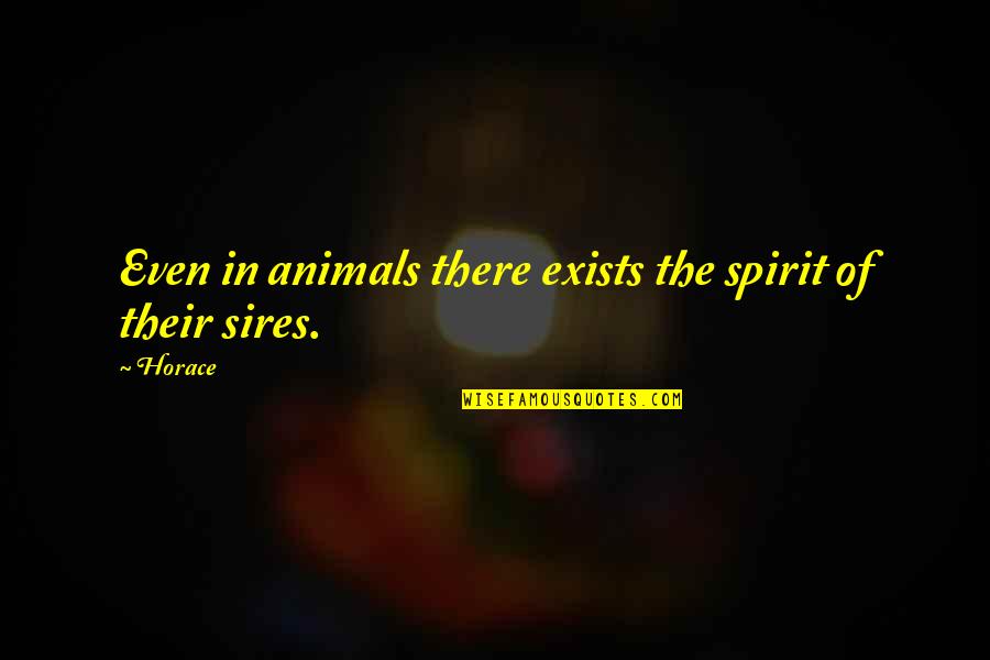 Lider Quotes By Horace: Even in animals there exists the spirit of