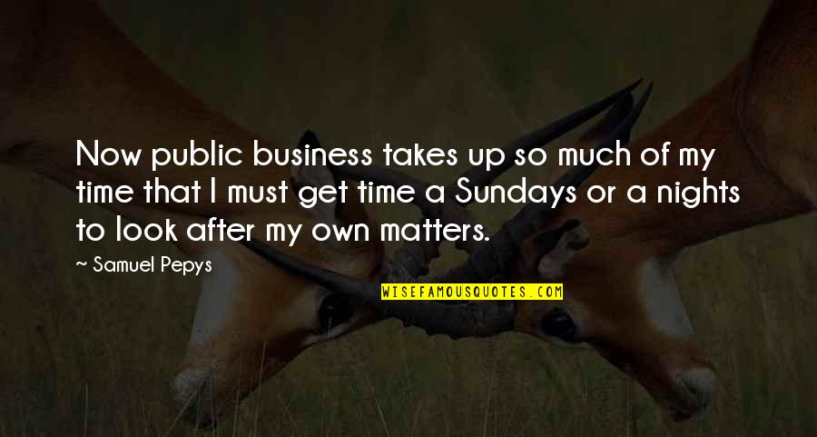 Liderado Chihuahua Quotes By Samuel Pepys: Now public business takes up so much of