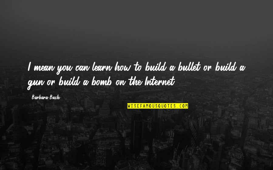 Lideran A E Motiva O Quotes By Barbara Bush: I mean you can learn how to build