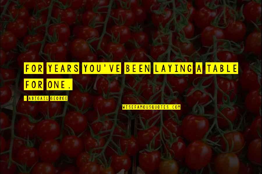 Lideran A Paternalista Quotes By Abigail George: For years you've been laying a table for Lideran A Paternalista Quotes By Abigail George: For years you've been laying a table for