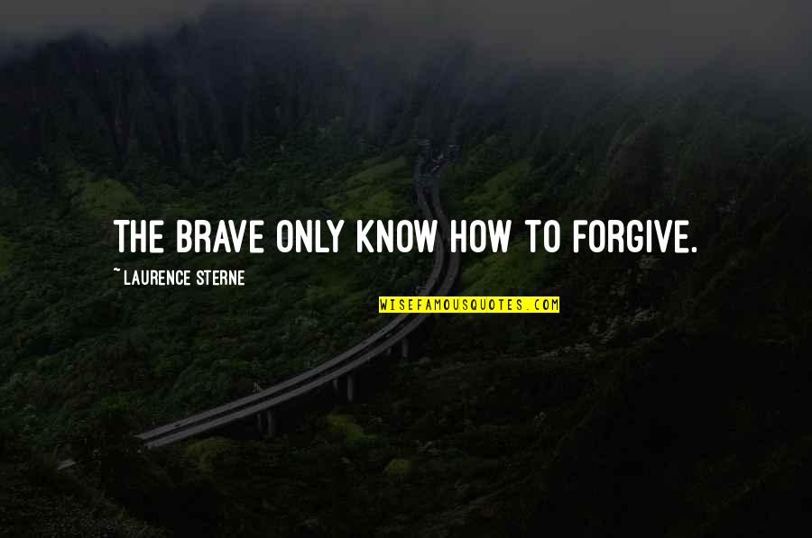 Lideran A Paternalista Quotes By Laurence Sterne: The brave only know how to forgive. Lideran A Paternalista Quotes By Laurence Sterne: The brave only know how to forgive.