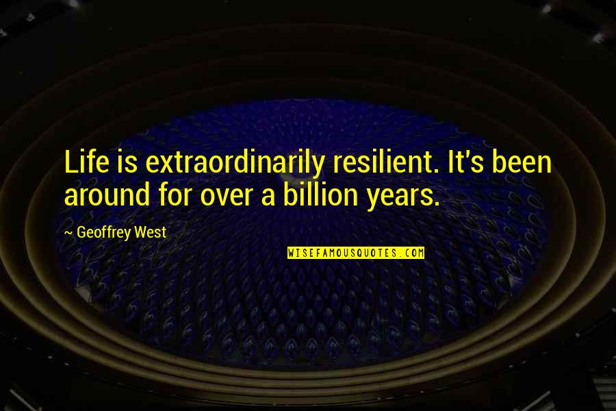 Liderar Pelo Quotes By Geoffrey West: Life is extraordinarily resilient. It's been around for