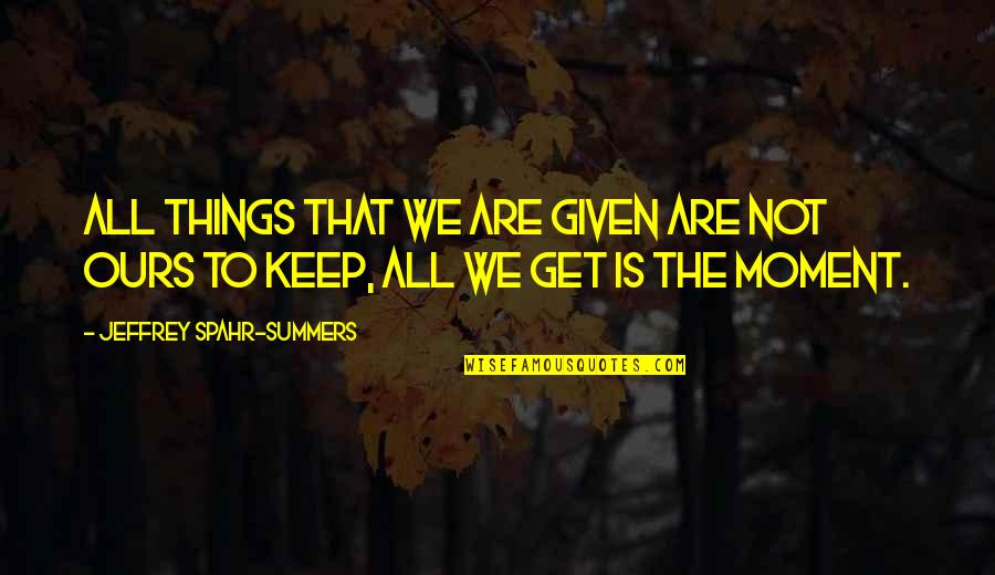 Liderar Pelo Quotes By Jeffrey Spahr-Summers: All things that we are given are not