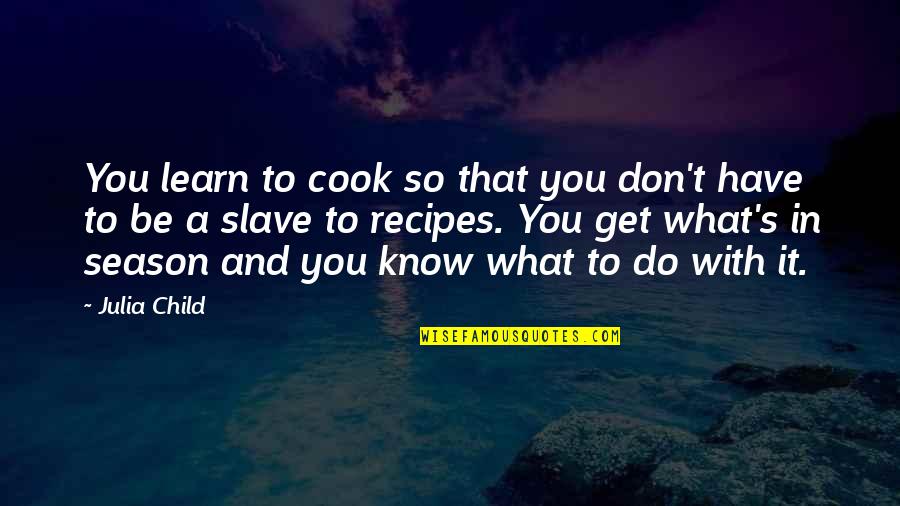 Liderar Pelo Quotes By Julia Child: You learn to cook so that you don't