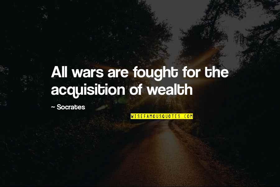 Liderar Pelo Quotes By Socrates: All wars are fought for the acquisition of