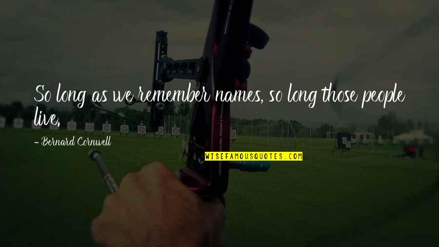Liderar Significado Quotes By Bernard Cornwell: So long as we remember names, so long Liderar Significado Quotes By Bernard Cornwell: So long as we remember names, so long