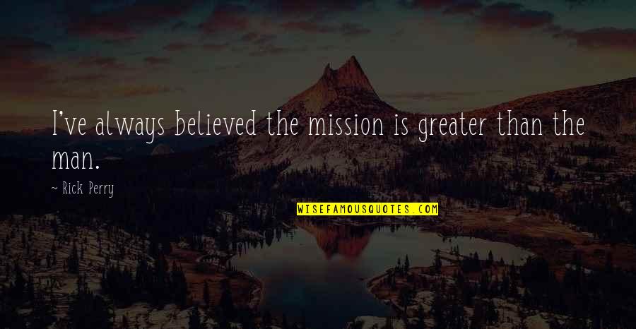 Lidering Quotes By Rick Perry: I've always believed the mission is greater than