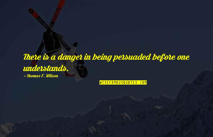 Lidering Quotes By Thomas F. Wilson: There is a danger in being persuaded before