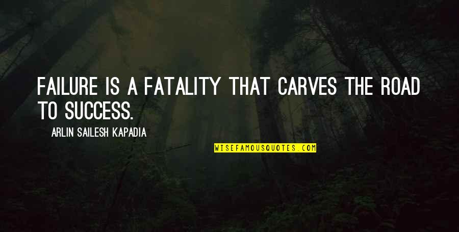 Liderler Neden Quotes By Arlin Sailesh Kapadia: Failure is a fatality that carves the road Liderler Neden Quotes By Arlin Sailesh Kapadia: Failure is a fatality that carves the road