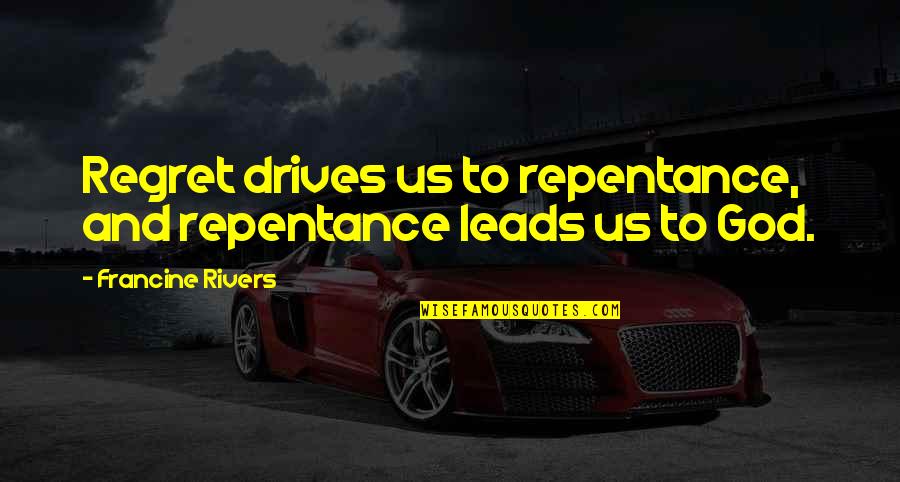 Liderler Neden Quotes By Francine Rivers: Regret drives us to repentance, and repentance leads Liderler Neden Quotes By Francine Rivers: Regret drives us to repentance, and repentance leads