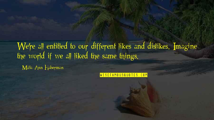 Liderler Zirvesi Quotes By Malia Ann Haberman: We're all entitled to our different likes and