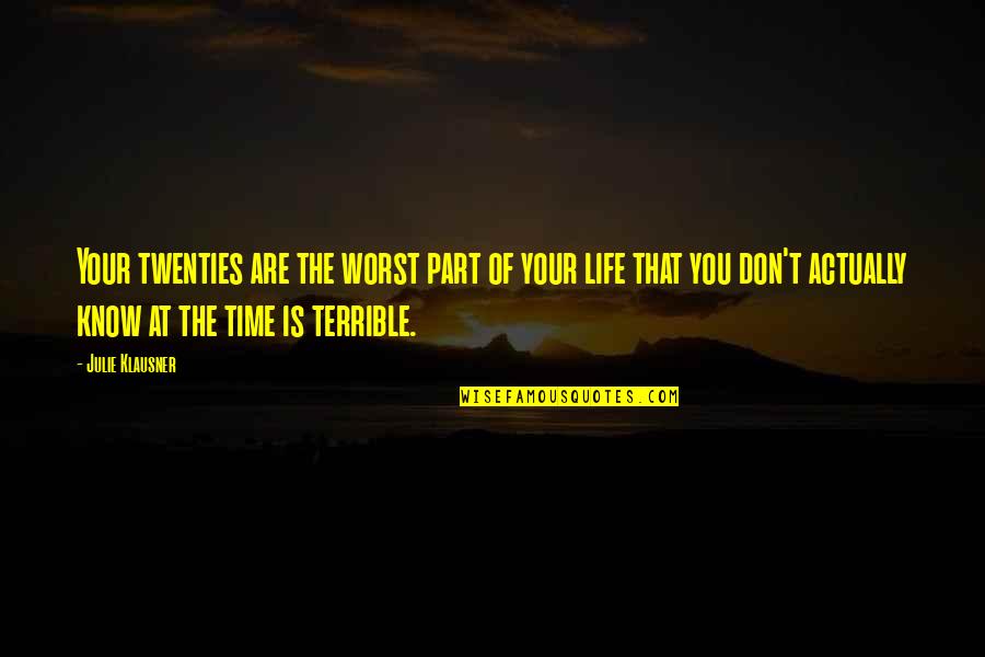 Liderlik Hikayesi Quotes By Julie Klausner: Your twenties are the worst part of your Liderlik Hikayesi Quotes By Julie Klausner: Your twenties are the worst part of your