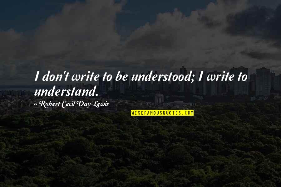 Liderlik Hikayesi Quotes By Robert Cecil Day-Lewis: I don't write to be understood; I write