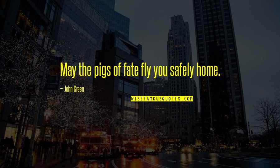 Liderman Guayaquil Quotes By John Green: May the pigs of fate fly you safely