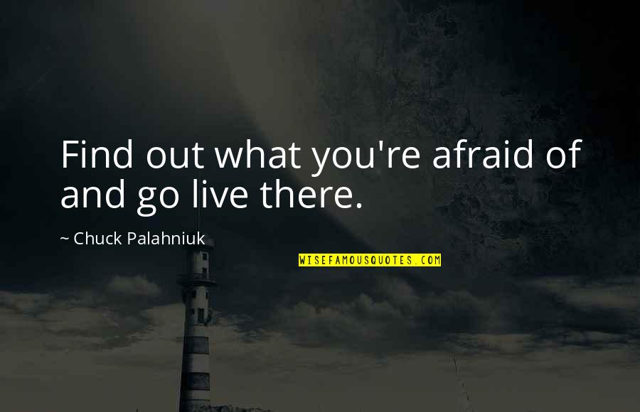 Lidestri Foods Quotes By Chuck Palahniuk: Find out what you're afraid of and go Lidestri Foods Quotes By Chuck Palahniuk: Find out what you're afraid of and go