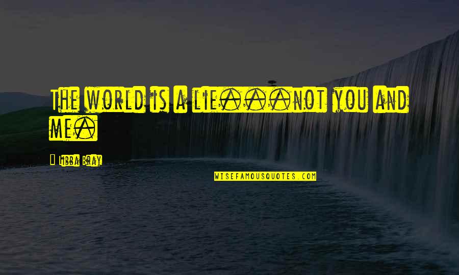 Lidewij Honcharik Quotes By Libba Bray: The world is a lie...not you and me. Lidewij Honcharik Quotes By Libba Bray: The world is a lie...not you and me.