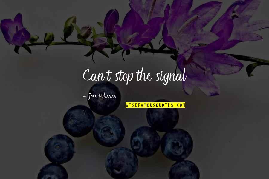 Lidewij Vliegenthart Quotes By Joss Whedon: Can't stop the signal Lidewij Vliegenthart Quotes By Joss Whedon: Can't stop the signal