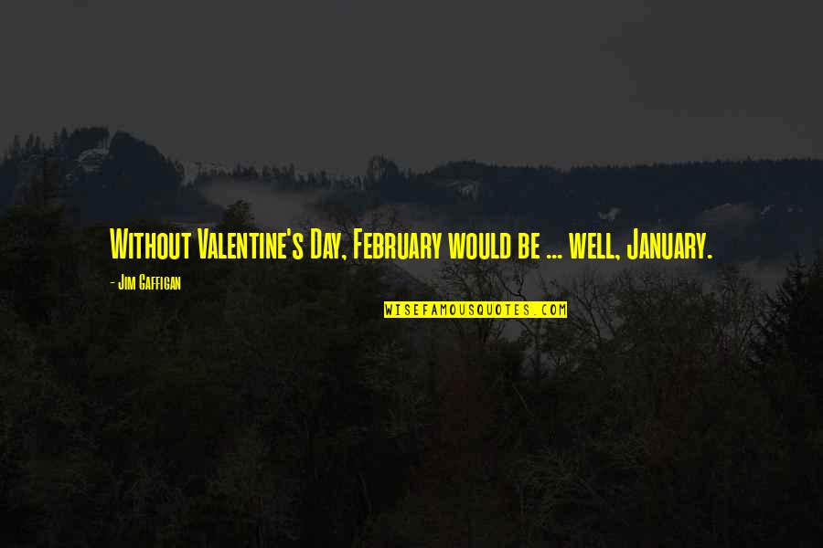 Lidgett Quotes By Jim Gaffigan: Without Valentine's Day, February would be ... well,