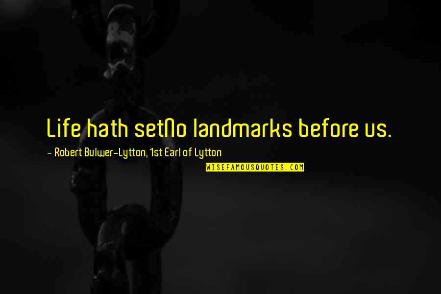 Lidia Bastianich Quotes By Robert Bulwer-Lytton, 1st Earl Of Lytton: Life hath setNo landmarks before us. Lidia Bastianich Quotes By Robert Bulwer-Lytton, 1st Earl Of Lytton: Life hath setNo landmarks before us.