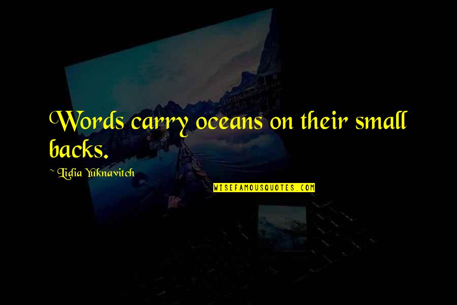 Lidia Quotes By Lidia Yuknavitch: Words carry oceans on their small backs.