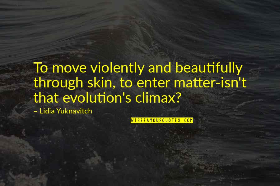 Lidia Quotes By Lidia Yuknavitch: To move violently and beautifully through skin, to